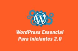 WordPress Essencial Para Iniciantes 2.0 – Domine Essa Plataforma de uma Vez por Todas!